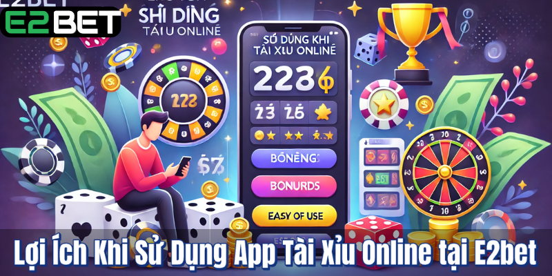 Lợi Ích Khi Sử Dụng App Tài Xỉu Online tại E2bet